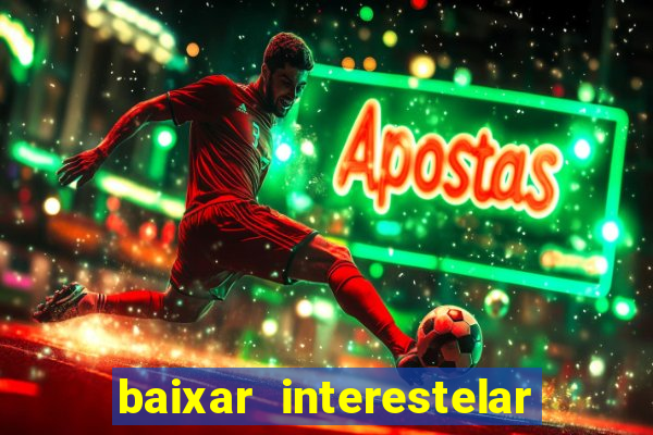 baixar interestelar filme completo dublado